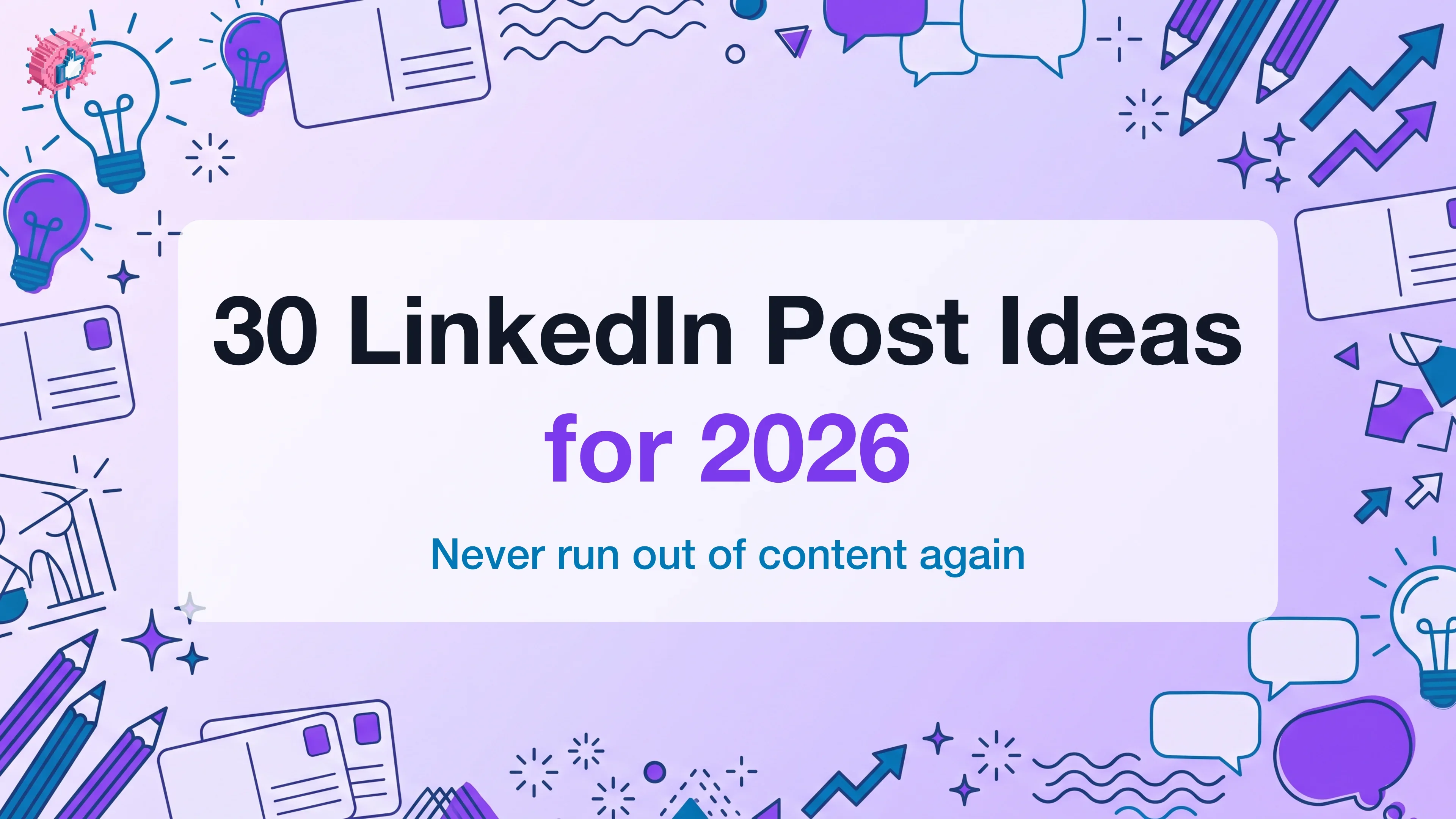 30 LinkedIn Post Ideas for 2026 (Never Run Out of Content)